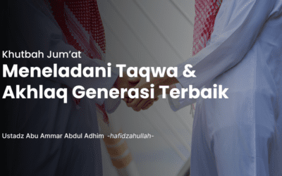Khutbah Jum’at | Meneladani Taqwa & Akhlaq Generasi Terbaik